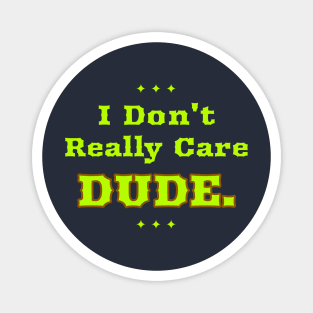 I Don't Really Care Dude Magnet